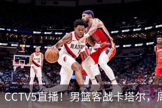 CCTV5直播！男篮客战卡塔尔，周琦赵睿有望归队，球迷说早该如此